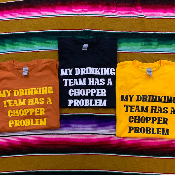 My Drinking team has a Chopper Problem Tee