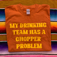 My Drinking team has a Chopper Problem Tee