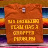 My Drinking team has a Chopper Problem Tee