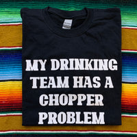 My Drinking team has a Chopper Problem Tee