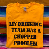 My Drinking team has a Chopper Problem Tee